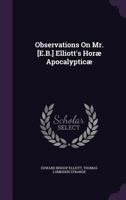 Observations On Mr. [E.B.] Elliott's Horæ Apocalypticæ 1146547935 Book Cover