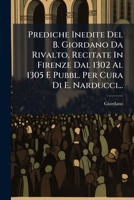 Prediche Inedite Del B. Giordano Da Rivalto, Recitate In Firenze Dal 1302 Al 1305 E Pubbl. Per Cura Di E. Narducci... 1274182786 Book Cover