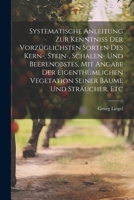 Systematische Anleitung Zur Kenntniss Der Vorzüglichsten Sorten Des Kern-, Stein-, Schalen- Und Beerenobstes, Mit Angabe Der Eigenthümlichen Vegetatio 1021861642 Book Cover