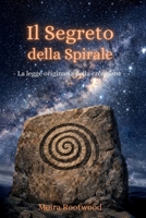Il Segreto della Spirale - La legge originaria della creazione: Geometria sacra | Simbolismo della natura, del cosmo e dell’universo | Legge naturale ... | Coscienza | Tempo | Forma (Italian Edition) B0GFCHGWCR Book Cover