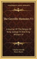 The Greville Memoirs V1: A Journal Of The Reigns Of King George IV And King William IV 1163126438 Book Cover