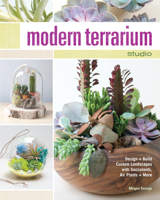 Modern Terrarium Studio: Design + Build Custom Landscapes with Succulents, Air Plants + More 1440242992 Book Cover