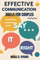 SAY IT RIGHT: EFFECTIVE COMMUNICATION SKILLS FOR COUPLES: Transform Your Relationship Through Better Conversations B0F9KXK9KV Book Cover