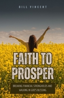 Faith to Prosper: Breaking Financial Strongholds and Walking in God's Blessing B0DYQHDDB6 Book Cover