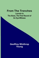 From the Trenches: Louvain to the Aisne, the First Record of an Eye-witness 9356317461 Book Cover