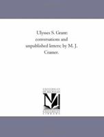 Ulysses S. Grant: conversations and unpublished letters; by M. J. Cramer. 1425517161 Book Cover