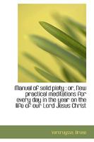 Manual of solid piety: or, New practical meditations for every day in the year on the life of our L 1110364806 Book Cover