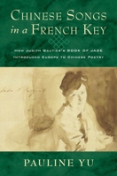 Chinese Songs in a French Key: How Judith Gautier's Book of Jade Introduced Europe to Chinese Poetry 0231209436 Book Cover