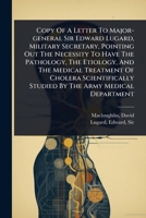 Copy Of A Letter To Major-general Sir Edward Lugard, Military Secretary, Pointing Out The Necessity To Have The Pathology, The Etiology, And The ... Studied By The Army Medical Department 1024506851 Book Cover