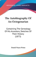 The Autobiography Of An Octogenarian: Containing The Genealogy Of His Ancestors, Sketches Of Their History 1437107338 Book Cover