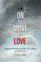 On the Move for Love: Migrant Entertainers and the U.S. Military in South Korea 0812222776 Book Cover