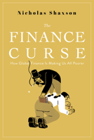 The Finance Curse: How Global Finance Is Making Us All Poorer 1784705047 Book Cover