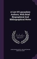 A List Of Lancashire Authors, With Brief Biographical And Bibliographical Notes 1175714933 Book Cover