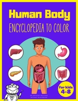 Human Body Encyclopedia to Color for Kids 4-8: Anatomy and Physiology Colouring Book Early Learning Gift Idea for Kid B08KPVN837 Book Cover