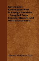 Government Reclamation Work In Foreign Countries: Compiled From Consular Reports And Official Documents 1276067232 Book Cover