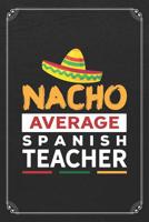 Nacho Average Spanish Teacher: Back To School Funny Spanish Teacher Student 120 Page Blank Lined Notebook Journal 1082891428 Book Cover