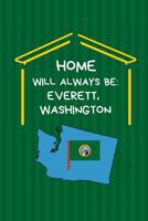 Home Will Always Be: Everett, Washington: WA State Note Book 1071048880 Book Cover