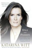 Only With Passion: Figure Skating's Most Winning Champion on Competition and Life 1586484273 Book Cover