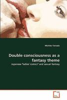 Double consciousness as a fantasy theme: Japanese "ladies' comics" and sexual fantasy 3639322320 Book Cover