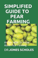 SIMPLIFIED GUIDE TO PEAR FARMING: All You Need To Know About Pear Farming B088B5X3LH Book Cover