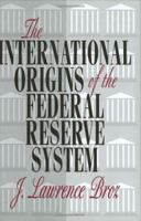 The International Origins of the Federal Reserve System 0801475953 Book Cover