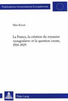 La France, La Creation Du Royaume Yougoslave Et La Question Croate, 1914-1929 3906766489 Book Cover