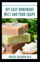 DIY Easy Homemade Melt and Pour Soaps B08Z2PWDF7 Book Cover