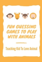 Fun Guessing Games To Play With Animals: Teaching Kid To Love Animal: Guessing Game Questions Book B09BF9GQ2F Book Cover
