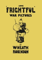 Some 'Frightful' War Pictures 1473334837 Book Cover