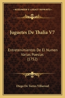 Juguetes De Thalia V7: Entretenimientos De El Numen Varias Poesias (1752) 116631524X Book Cover