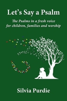 Let’s Say a Psalm: The Psalms in a fresh voice for children, families and worship 1086480309 Book Cover
