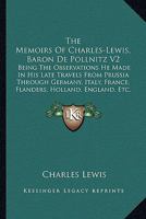 The Memoirs Of Charles-Lewis, Baron De Pollnitz V2: Being The Observations He Made In His Late Travels From Prussia Through Germany, Italy, France, Flanders, Holland, England, Etc. 0548290954 Book Cover