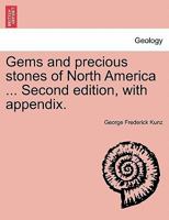 Gems and Precious Stones of North America: A Popular Description of Their Occurrence, Value, History, Archaeology, and of the Collections in Which They Exist; Also a Chapter on Pearls and on Remarkabl 0486218554 Book Cover