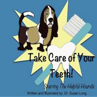Take Care of Your Teeth!: Starring The Helpful Hounds 147513326X Book Cover