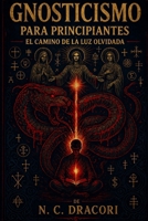 Gnosticismo para Principiantes: El Camino de la Luz Olvidada (Spanish Edition) B0GYXY3W8Q Book Cover