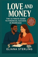 Love And Money: The Ultimate Guide To Finacial Success In Marriage B0F7Y742YV Book Cover