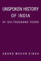 Unspoken History of India of Six-Thousand Years 1452097763 Book Cover