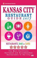 Kansas City Restaurant Guide 2017: Best Rated Restaurants in Kansas City, Missouri - 450 Restaurants, Bars and Cafes Recommended for Visitors, 2017 1539639002 Book Cover