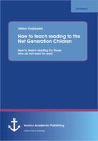How to Teach Reading to the Net Generation Children: How to Teach Reading for Those Who Do Not Want to Read 395489226X Book Cover