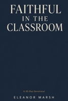 Faithful in the Classroom 4665446318 Book Cover