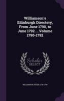 Williamson's Edinburgh Directory, from June 1790, to June 1792. .. Volume 1790-1792 1355378621 Book Cover