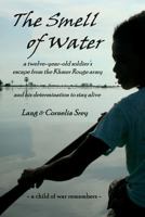 The Smell of Water: A Twelve-Year-Old Soldier's Escape from the Khmer Rouge Army, and His Determination to Stay Alive 1502351188 Book Cover