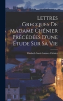 Lettres Grecques de Madame Chénier Précédées d'une étude sur sa vie B0BQRVM53H Book Cover
