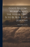 God's Fellow-workers and the House That is to be Built for Jehovah 1019883995 Book Cover