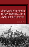 Antisemitism in the German Military Community and the Jewish Response, 1914-1938 0739194623 Book Cover