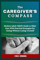 The Caregiver’s Compass: Modern Adult Child’s Guide to Elder Care With Practical Strategies for Caring Without Losing Yourself B0FWQ6X9N2 Book Cover