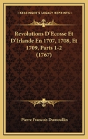 Revolutions D’Ecosse Et D’Irlande En 1707, 1708, Et 1709, Parts 1-2 (1767) 1166326136 Book Cover