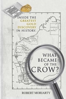 What Became of the Crow?: The Inside Story of the Greatest Gold Discovery in History 171617094X Book Cover