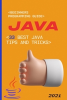 Java: 2021 Beginners Programming Guide. 33 Best Java Tips and Tricks B09B1M3DWG Book Cover