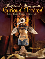 Inspired Remnants, Curious Dreams: Mixed Media Projects in Epoxy Clay 1600619444 Book Cover